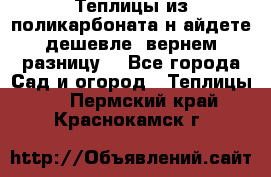 Теплицы из поликарбоната.н айдете дешевле- вернем разницу. - Все города Сад и огород » Теплицы   . Пермский край,Краснокамск г.